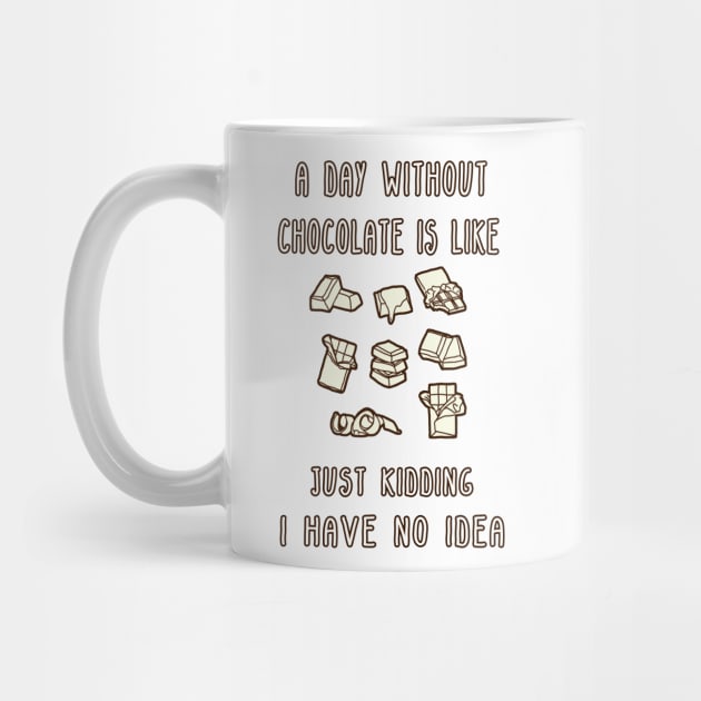 A Day Without Chocolate Is Like Just Kidding I Have No Idea Funny gift for husband, wife, boyfriend, girlfiend, cousin. by Goods-by-Jojo